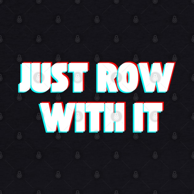 Just Row With It by RowingParadise